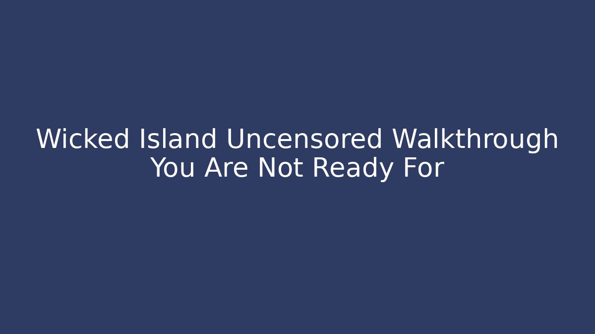 Wicked Island Uncensored Walkthrough You Are Not Ready For