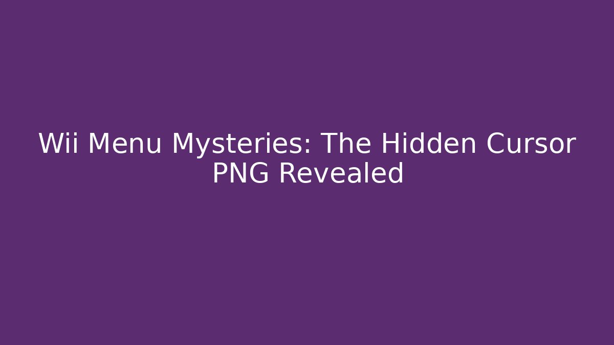 Wii Menu Mysteries: The Hidden Cursor PNG Revealed