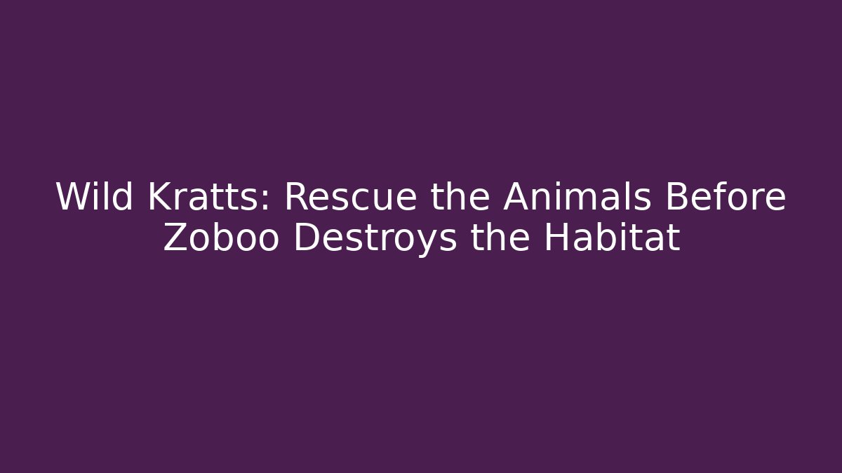 Wild Kratts: Rescue the Animals Before Zoboo Destroys the Habitat