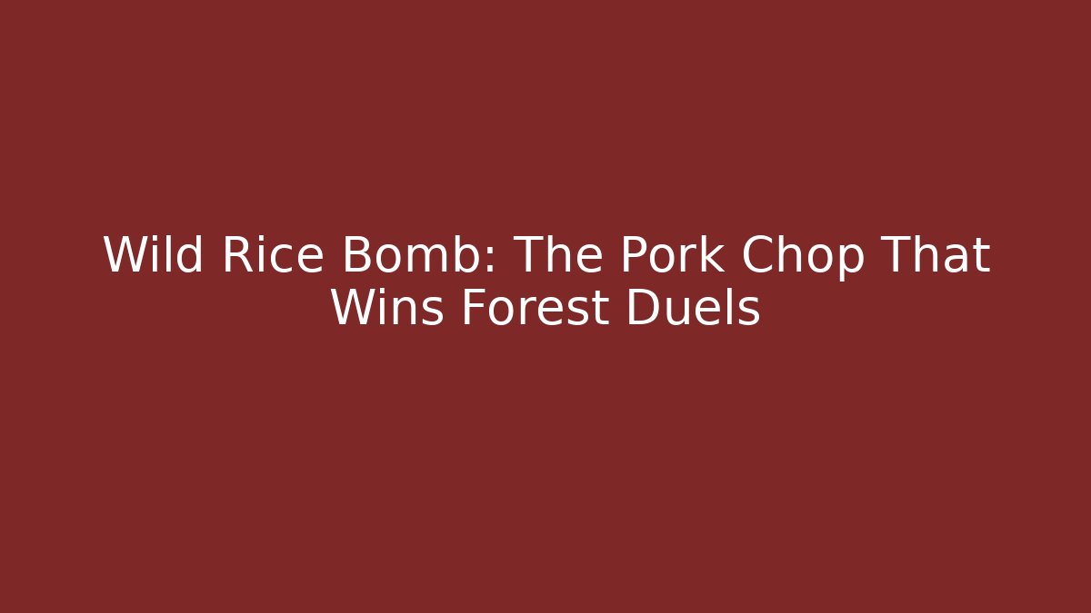Wild Rice Bomb: The Pork Chop That Wins Forest Duels