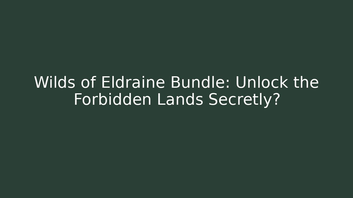 Wilds of Eldraine Bundle: Unlock the Forbidden Lands Secretly? - Boomer Naturals