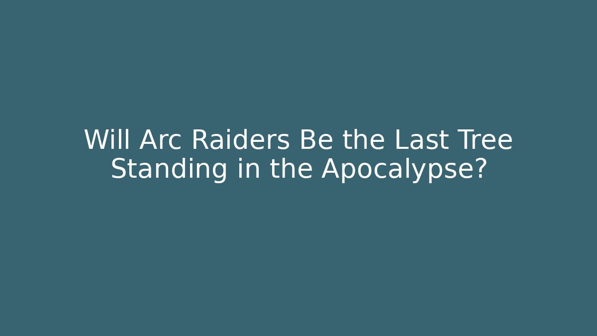 Will Arc Raiders Be the Last Tree Standing in the Apocalypse? - Boomer Naturals