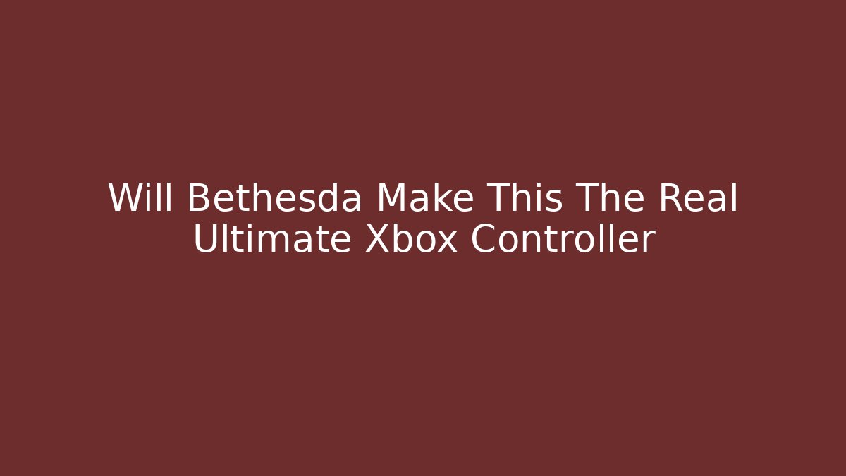 Will Bethesda Make This The Real Ultimate Xbox Controller