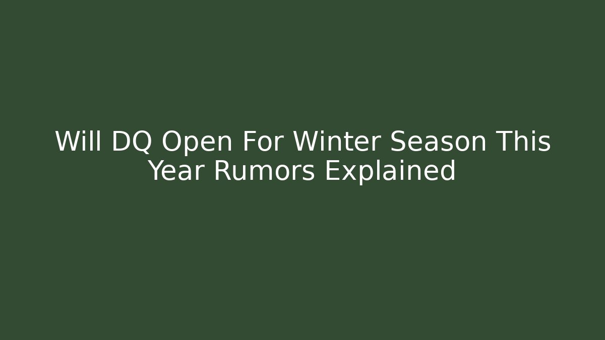 Will DQ Open For Winter Season This Year Rumors Explained