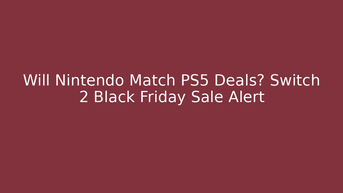 Will Nintendo Match PS5 Deals? Switch 2 Black Friday Sale Alert - Boomer Naturals