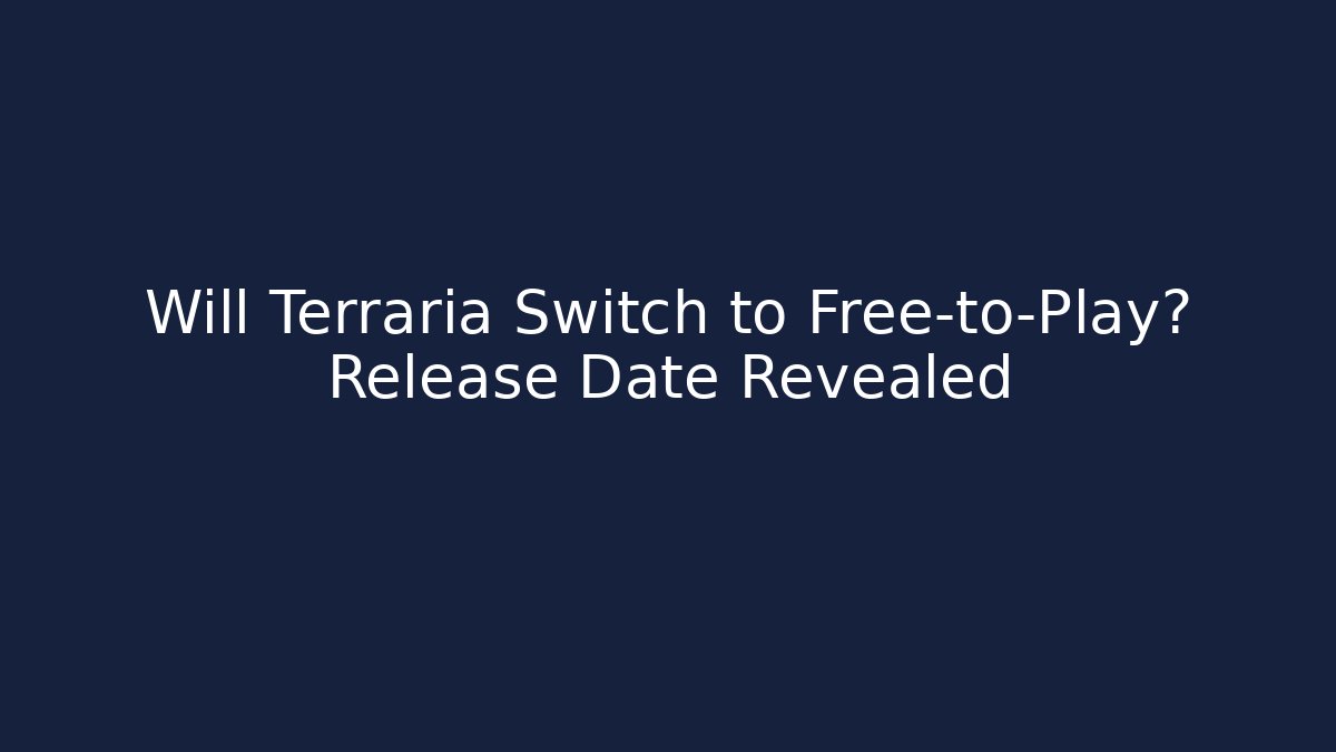 Will Terraria Switch to Free-to-Play? Release Date Revealed