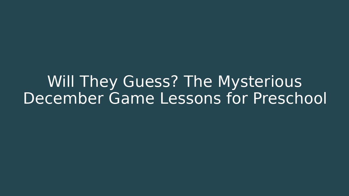 Will They Guess? The Mysterious December Game Lessons for Preschool