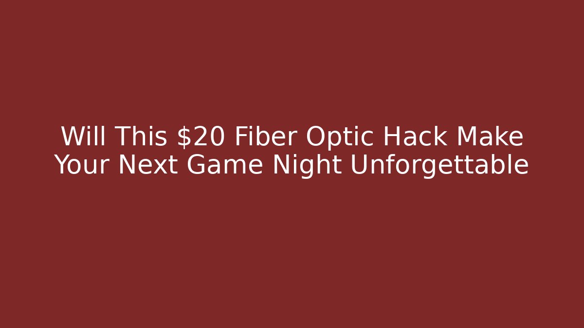 Will This $20 Fiber Optic Hack Make Your Next Game Night Unforgettable