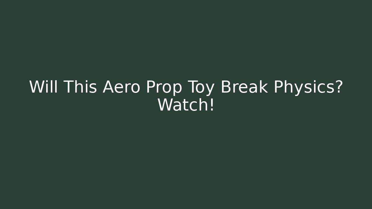 Will This Aero Prop Toy Break Physics? Watch!