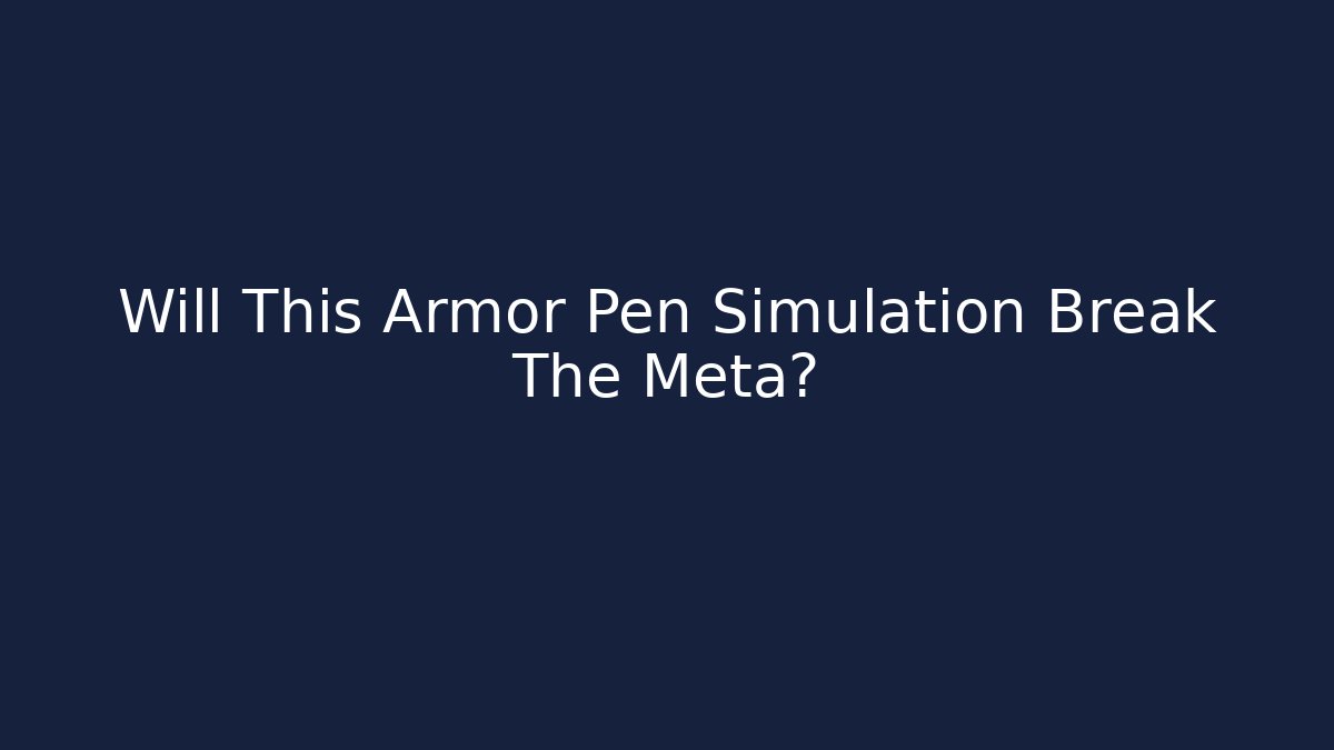 Will This Armor Pen Simulation Break The Meta?
