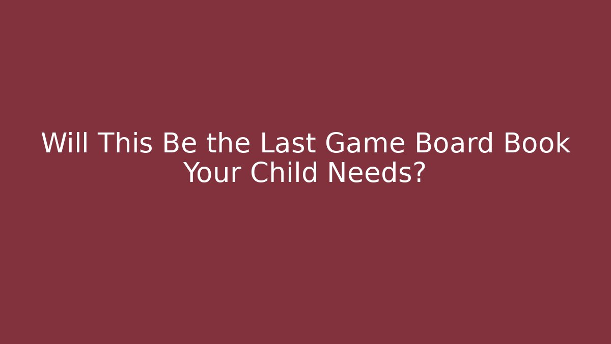 Will This Be the Last Game Board Book Your Child Needs?