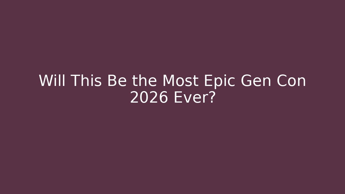Will This Be the Most Epic Gen Con 2026 Ever? - Boomer Naturals