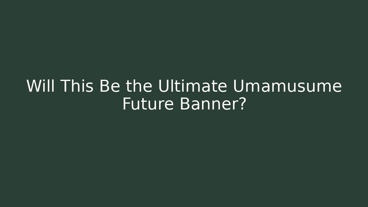 Will This Be the Ultimate Umamusume Future Banner?