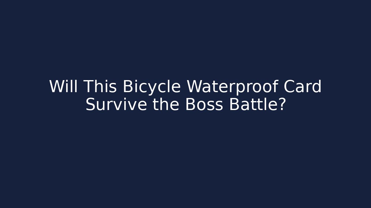 Will This Bicycle Waterproof Card Survive the Boss Battle? - Boomer Naturals