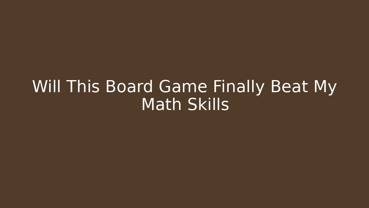 Will This Board Game Finally Beat My Math Skills