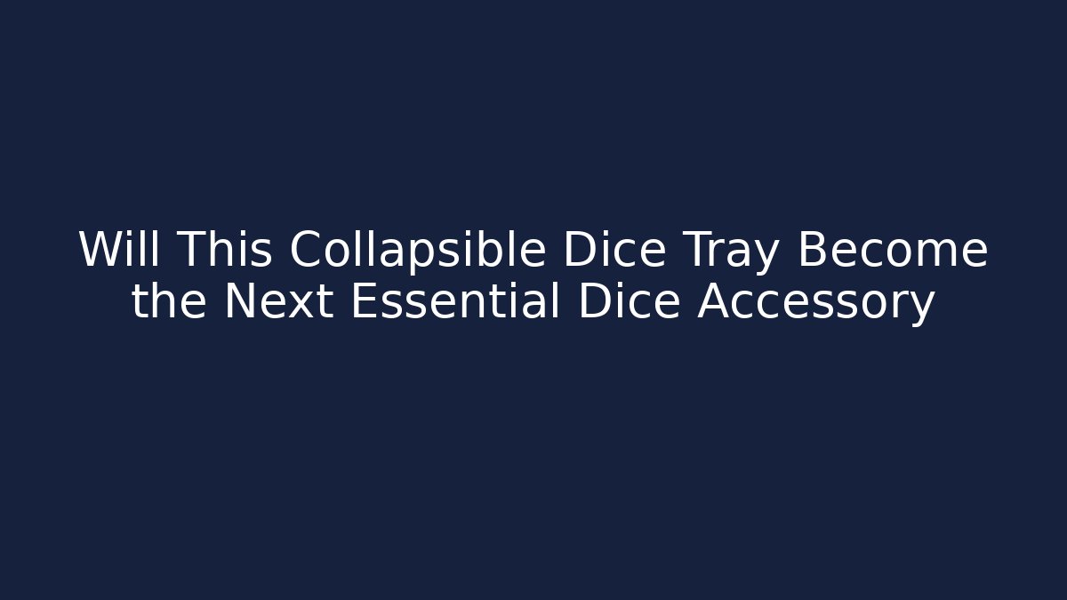 Will This Collapsible Dice Tray Become the Next Essential Dice Accessory - Boomer Naturals