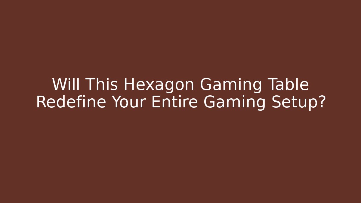 Will This Hexagon Gaming Table Redefine Your Entire Gaming Setup?