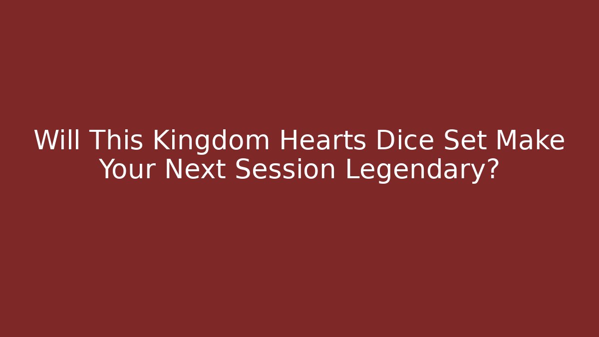 Will This Kingdom Hearts Dice Set Make Your Next Session Legendary?