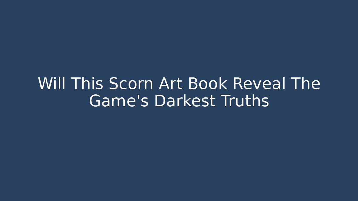 Will This Scorn Art Book Reveal The Game's Darkest Truths