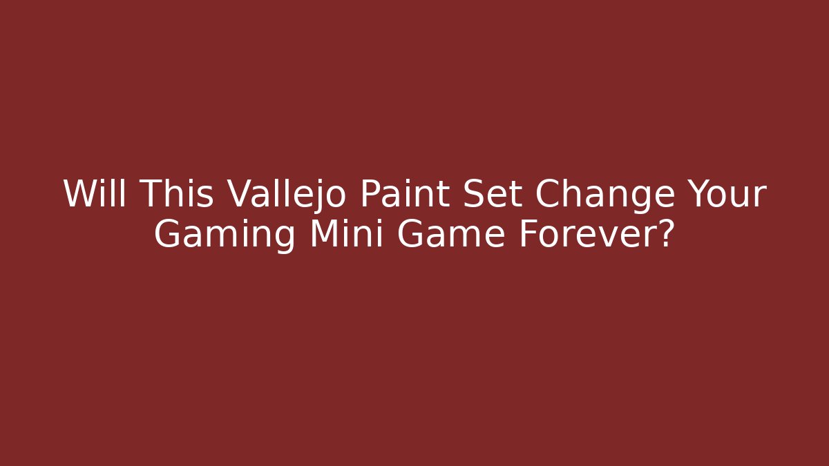 Will This Vallejo Paint Set Change Your Gaming Mini Game Forever?