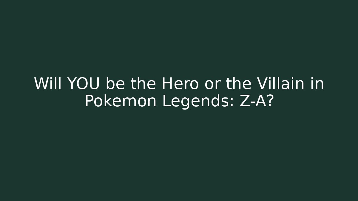 Will YOU be the Hero or the Villain in Pokemon Legends: Z-A?