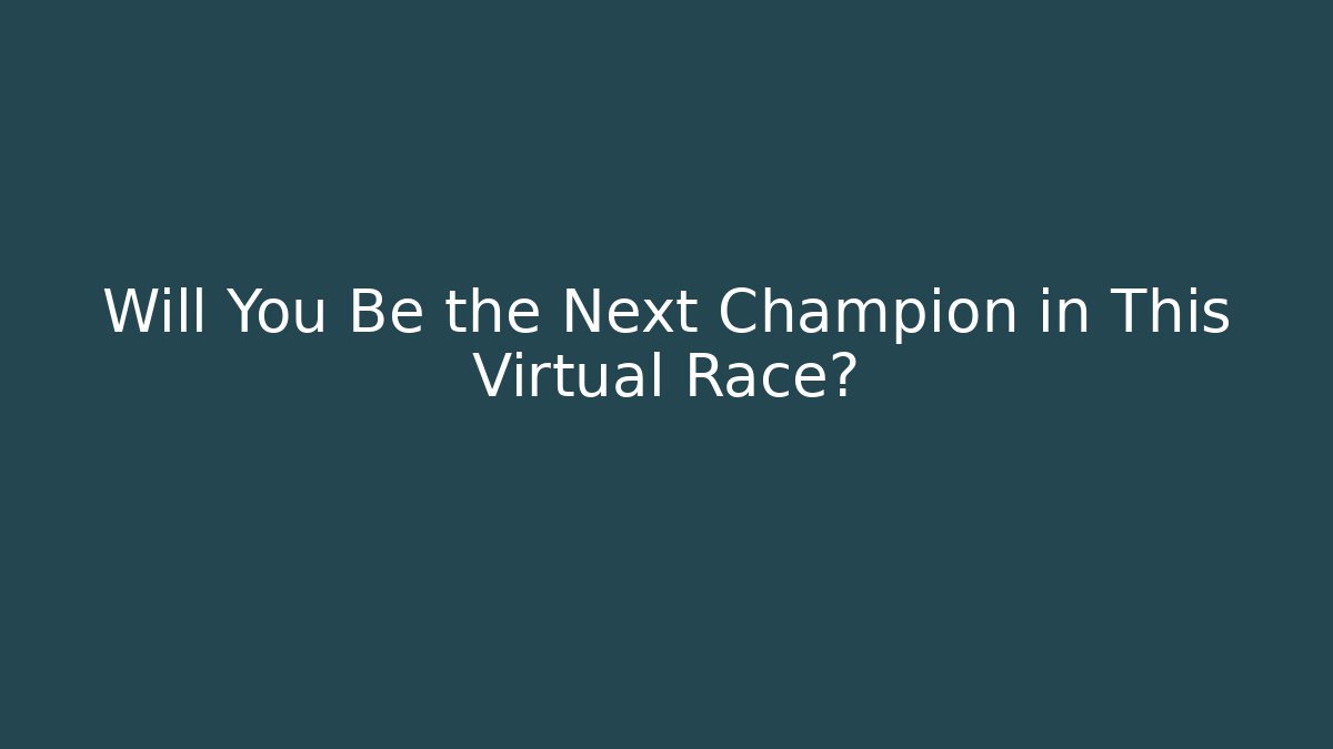 Will You Be the Next Champion in This Virtual Race?