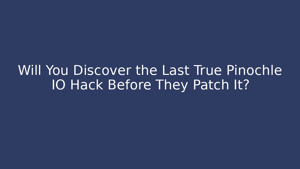 Will You Discover the Last True Pinochle IO Hack Before They Patch It? - Boomer Naturals