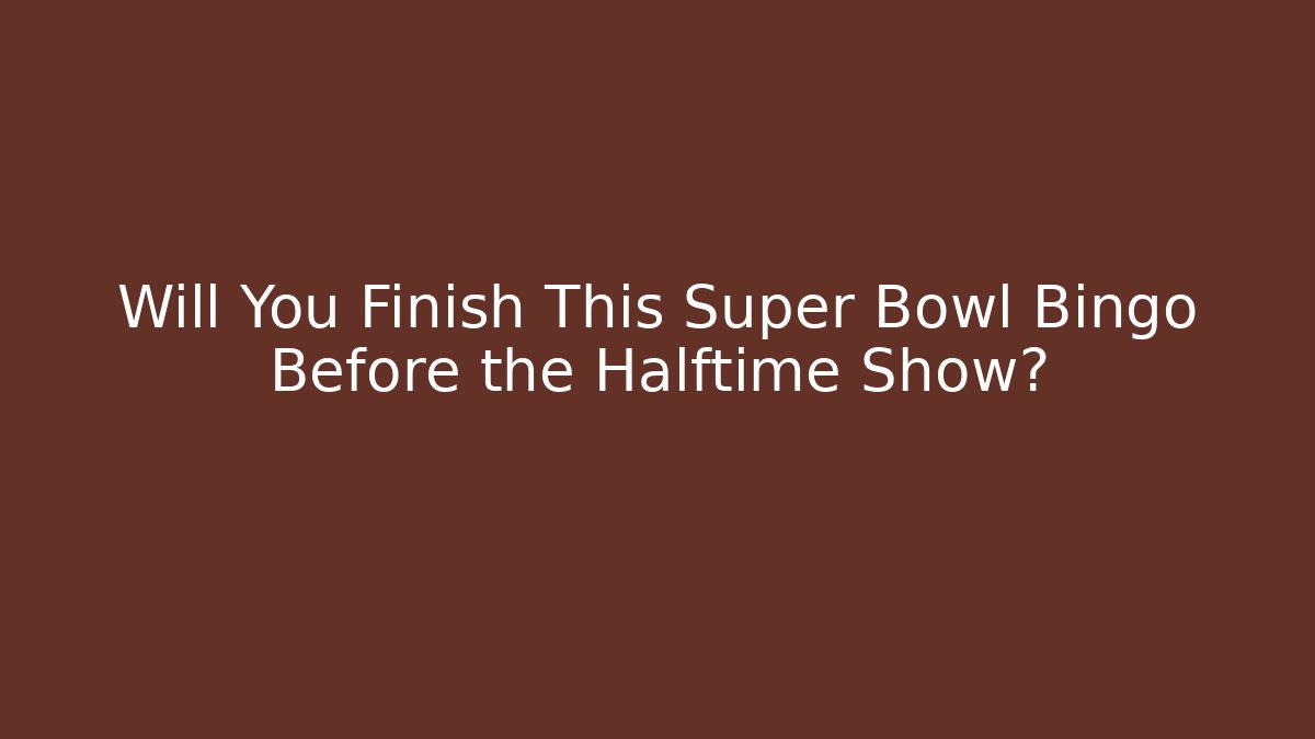 Will You Finish This Super Bowl Bingo Before the Halftime Show?