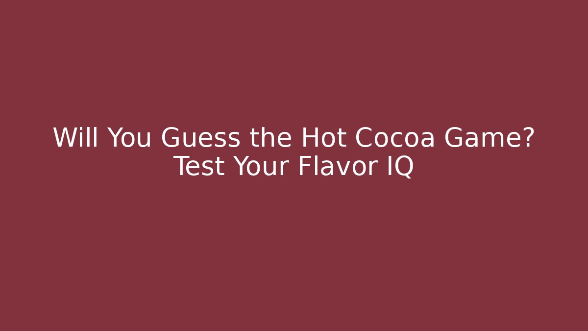 Will You Guess the Hot Cocoa Game? Test Your Flavor IQ