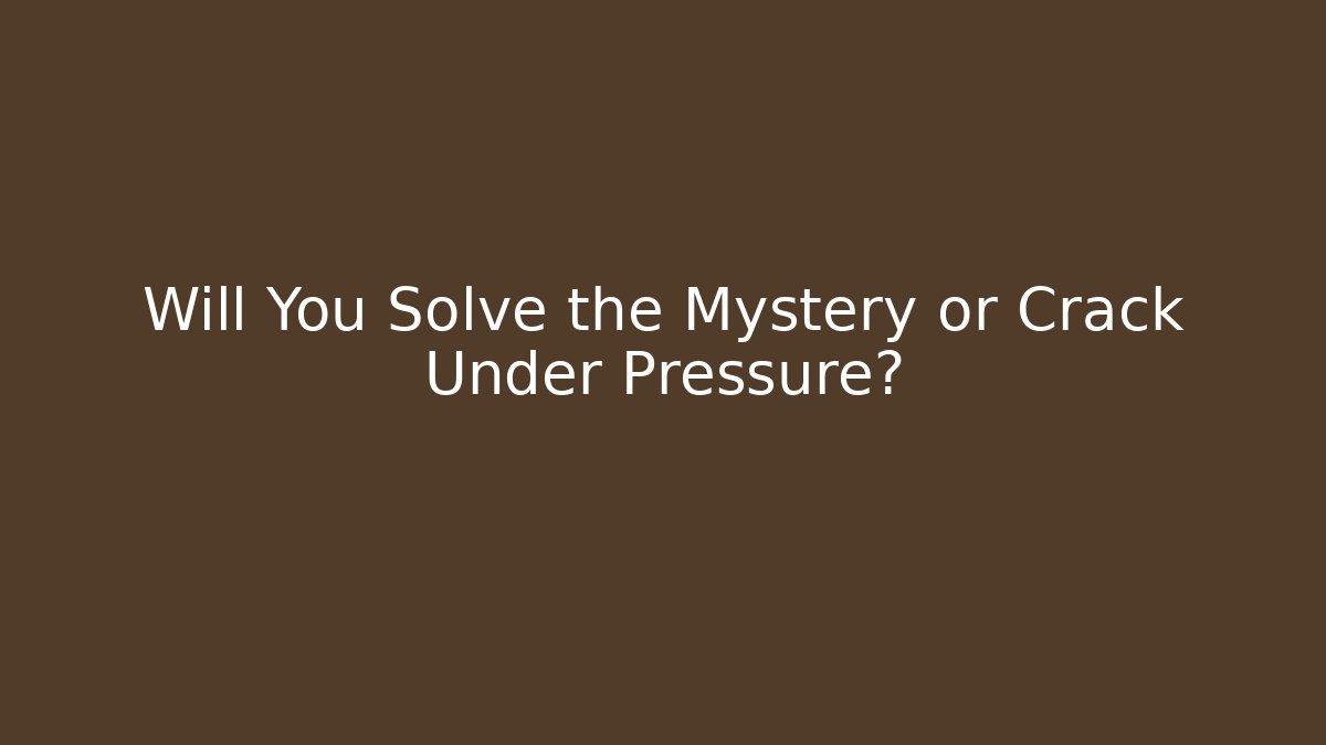 Will You Solve the Mystery or Crack Under Pressure?