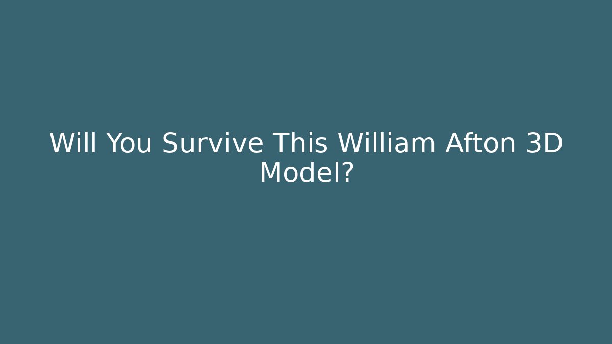 Will You Survive This William Afton 3D Model? - Boomer Naturals
