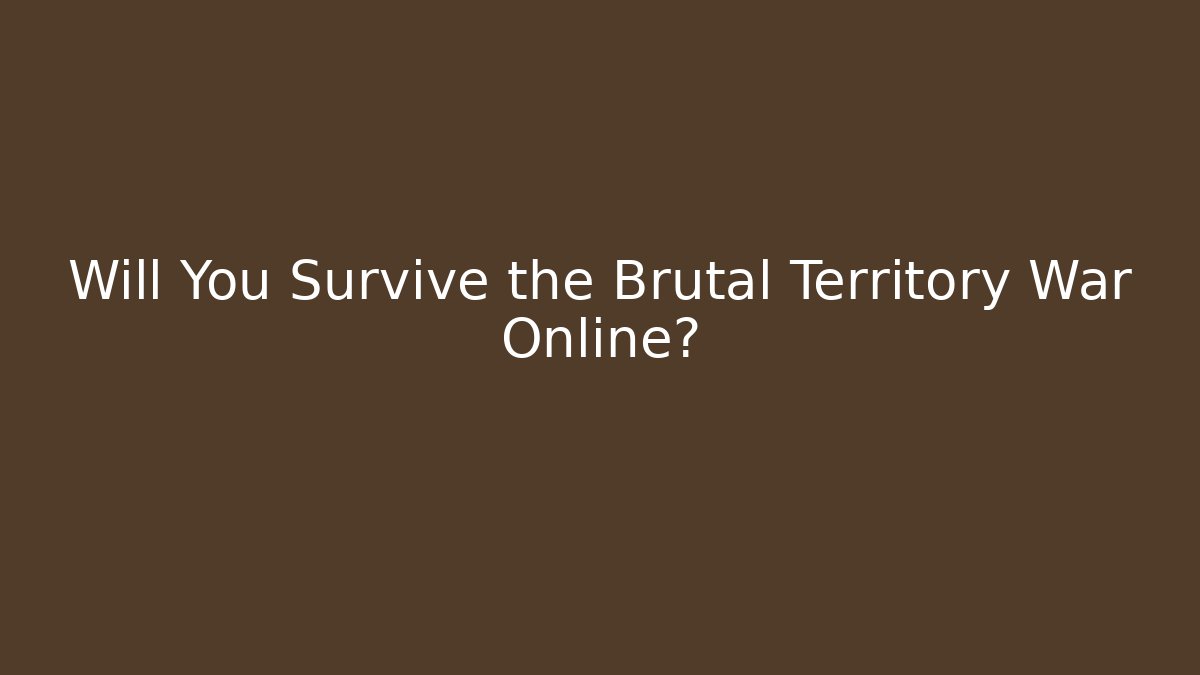 Will You Survive the Brutal Territory War Online?