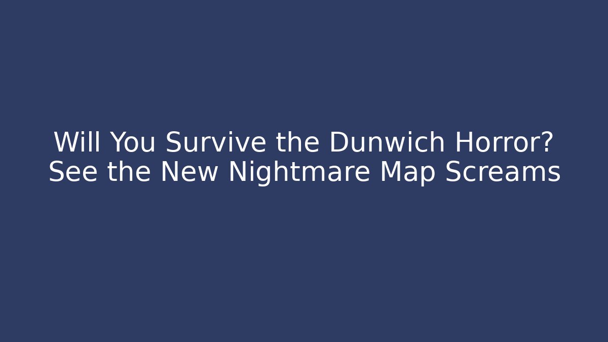 Will You Survive the Dunwich Horror? See the New Nightmare Map Screams