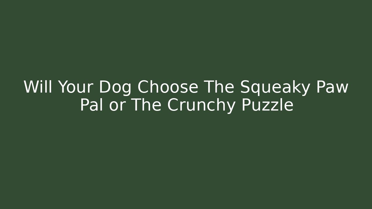 Will Your Dog Choose The Squeaky Paw Pal or The Crunchy Puzzle