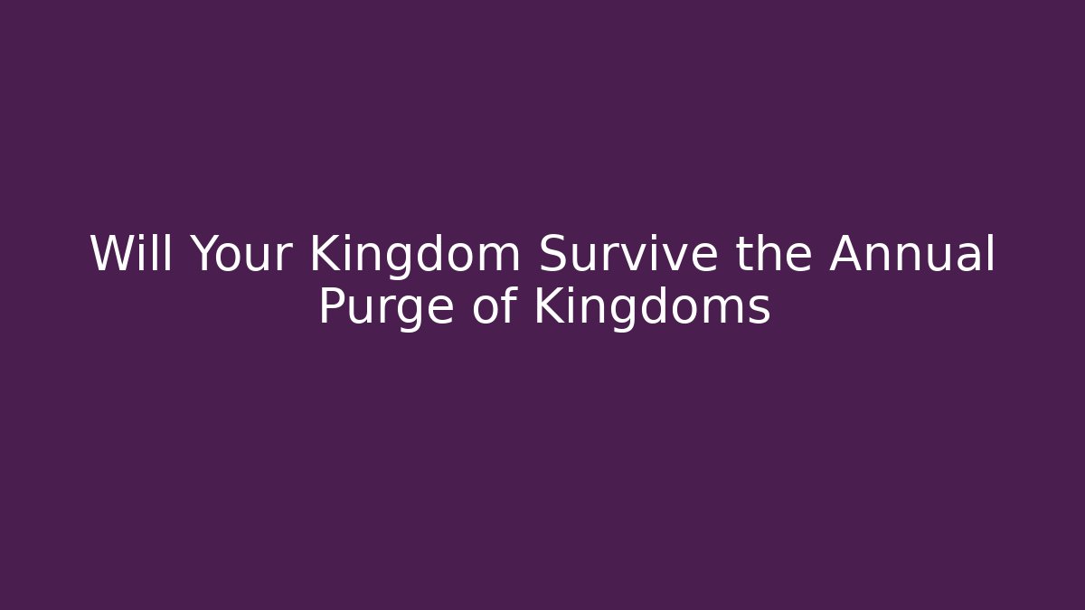 Will Your Kingdom Survive the Annual Purge of Kingdoms