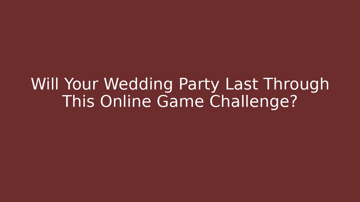 Will Your Wedding Party Last Through This Online Game Challenge?