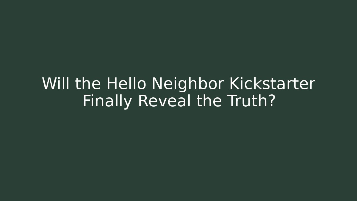 Will the Hello Neighbor Kickstarter Finally Reveal the Truth?
