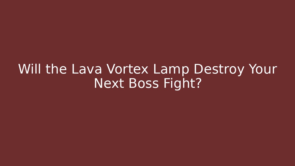 Will the Lava Vortex Lamp Destroy Your Next Boss Fight?