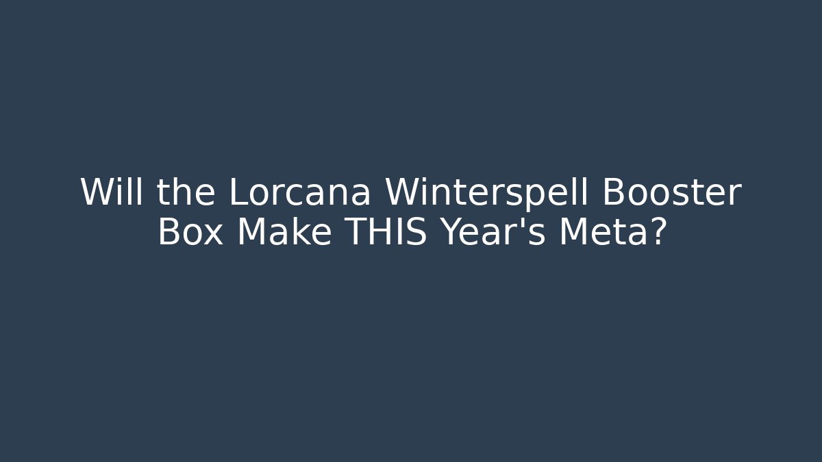 Will the Lorcana Winterspell Booster Box Make THIS Year's Meta?
