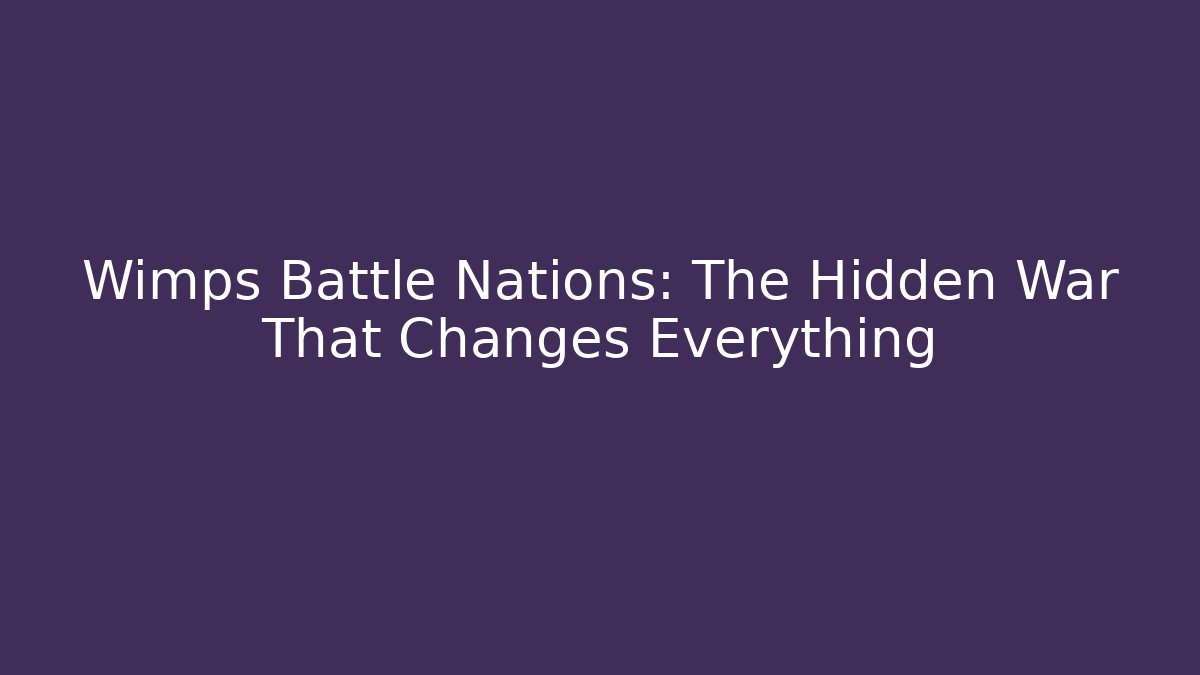Wimps Battle Nations: The Hidden War That Changes Everything