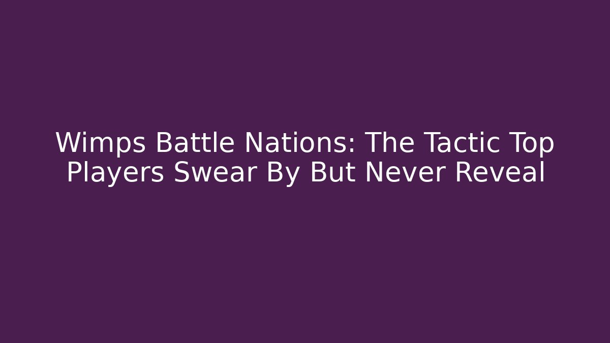 Wimps Battle Nations: The Tactic Top Players Swear By But Never Reveal