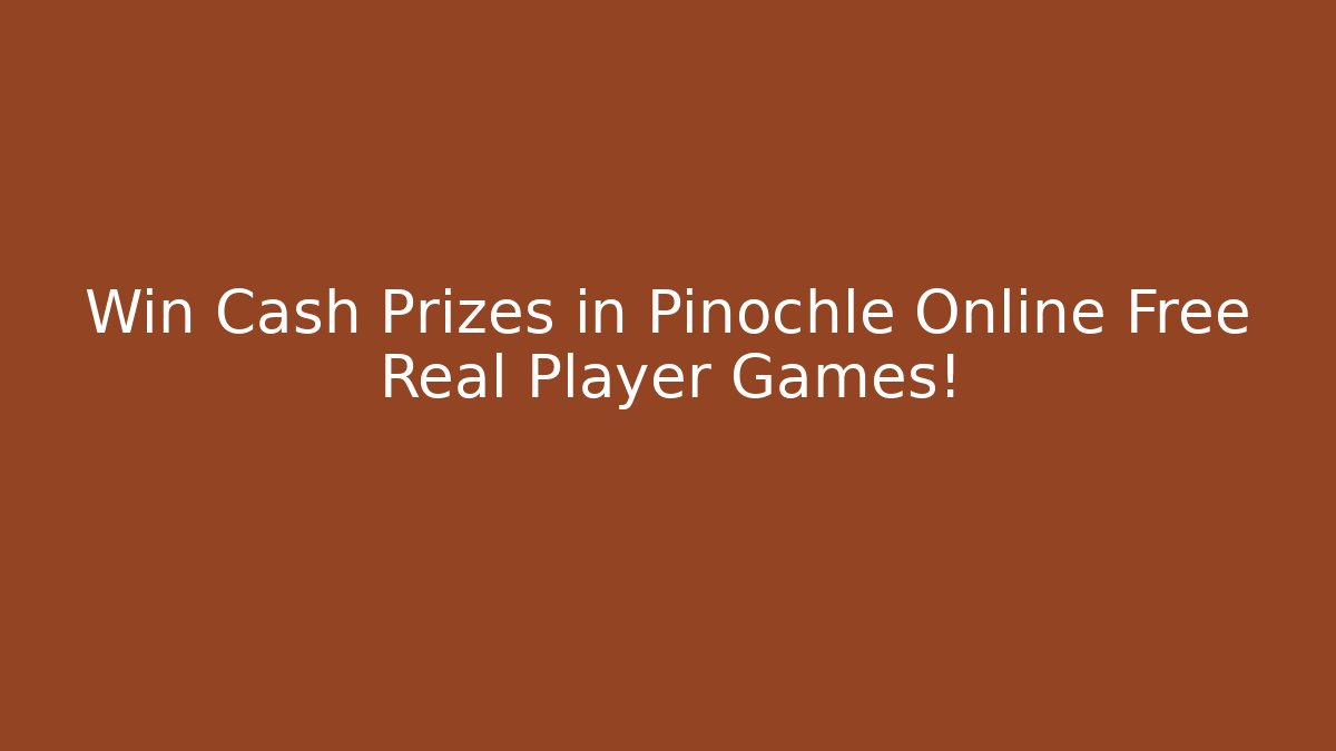 Win Cash Prizes in Pinochle Online Free Real Player Games!