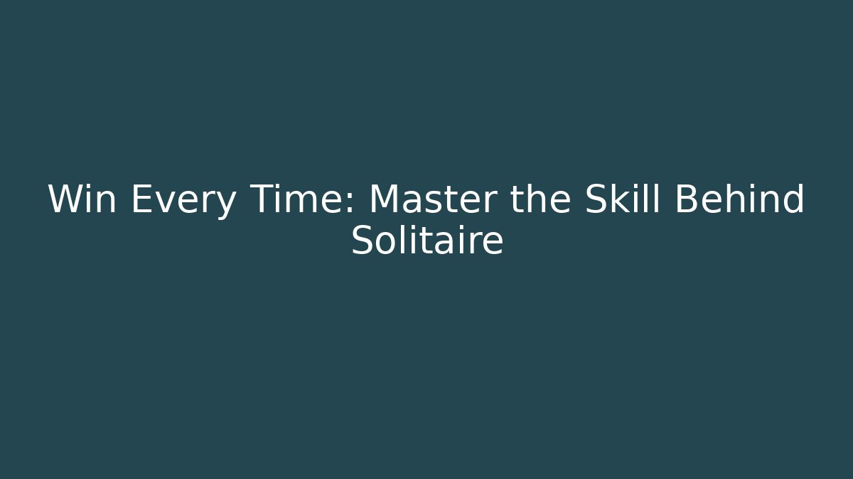Win Every Time: Master the Skill Behind Solitaire - Boomer Naturals