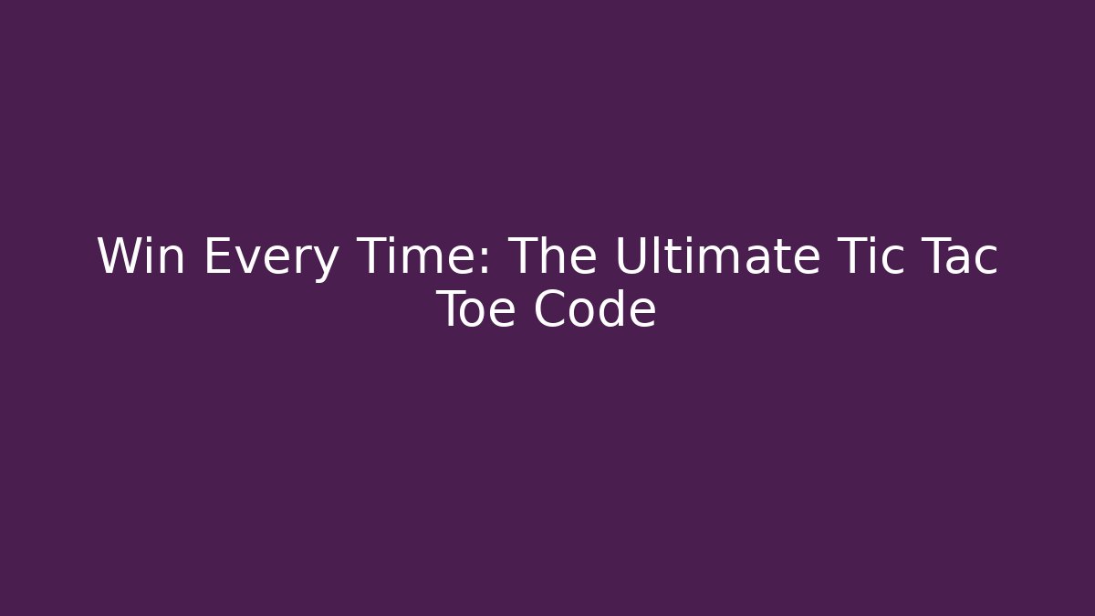 Win Every Time: The Ultimate Tic Tac Toe Code
