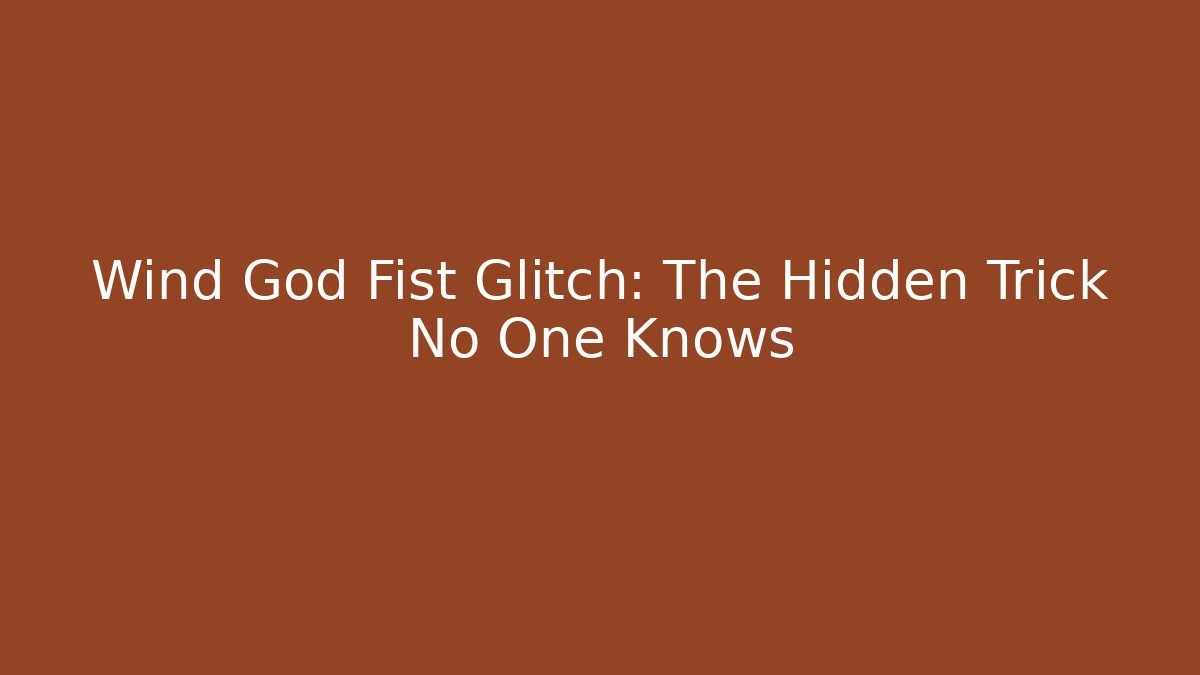 Wind God Fist Glitch: The Hidden Trick No One Knows