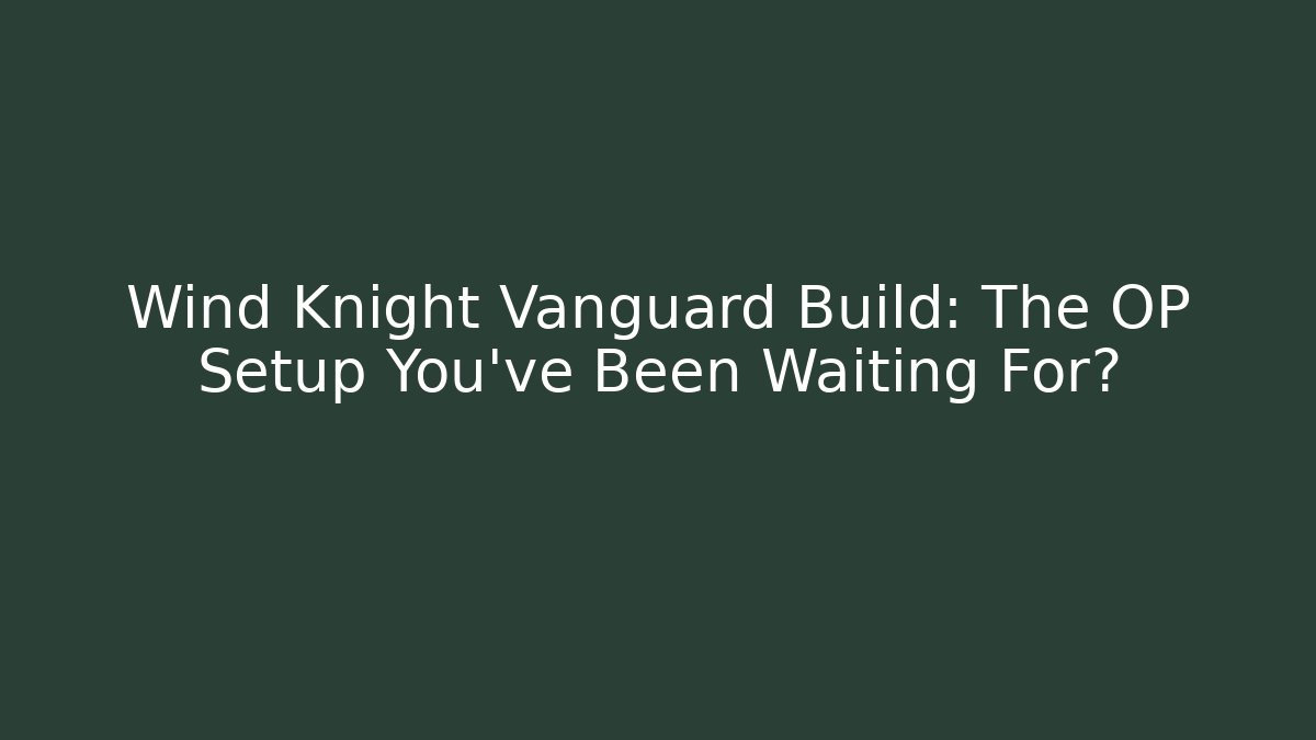 Wind Knight Vanguard Build: The OP Setup You’ve Been Waiting For?