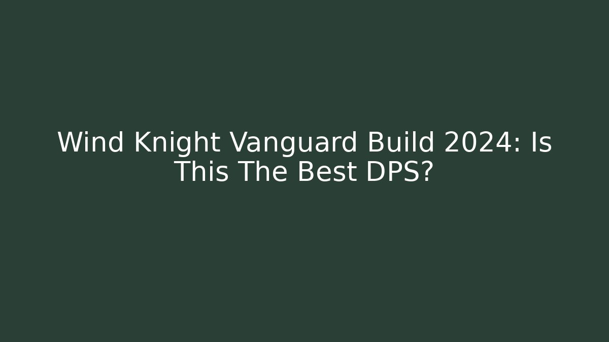 Wind Knight Vanguard Build 2024: Is This The Best DPS?
