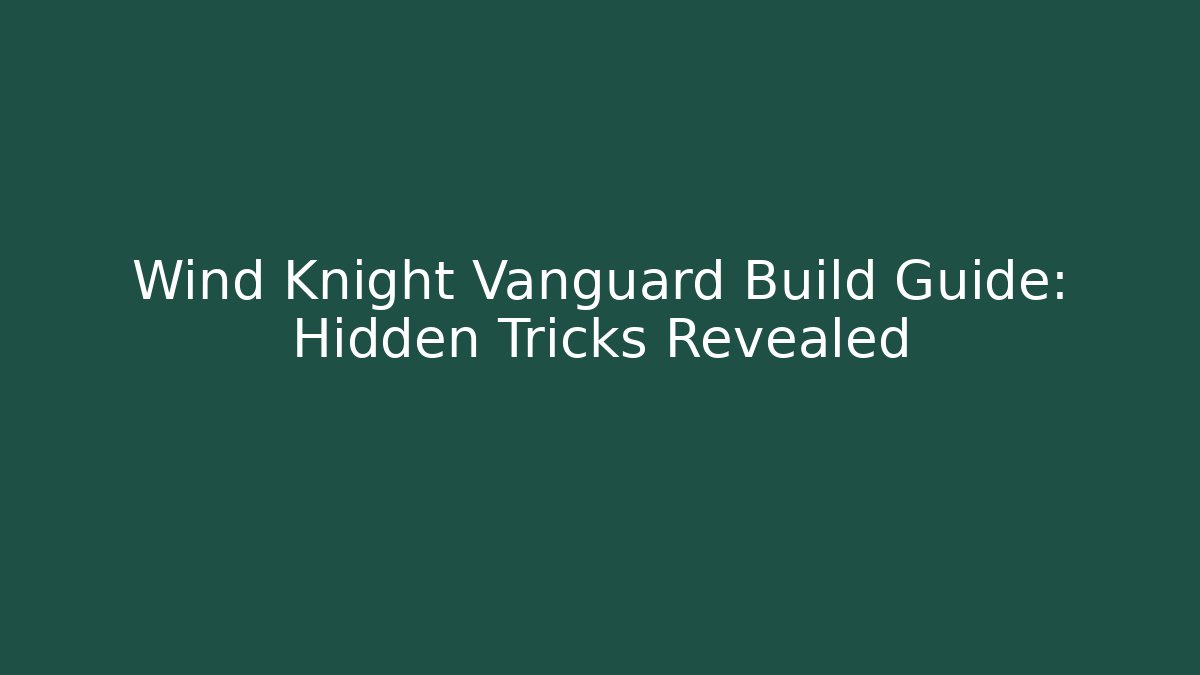 Wind Knight Vanguard Build Guide: Hidden Tricks Revealed