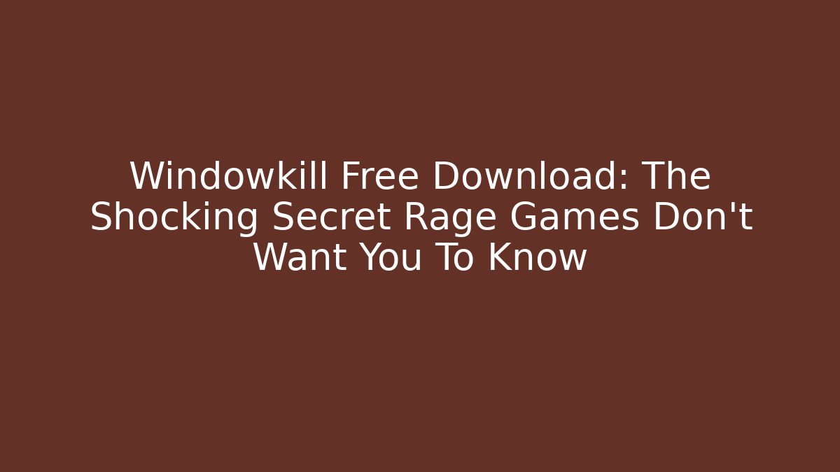 Windowkill Free Download: The Shocking Secret Rage Games Don't Want You To Know