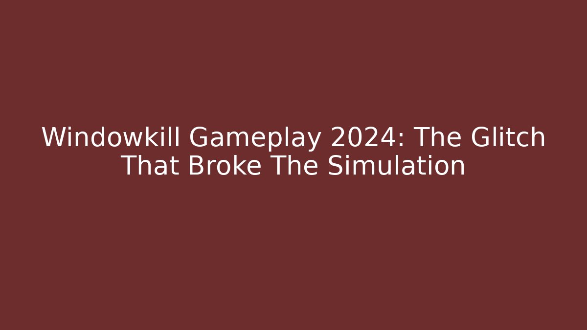 Windowkill Gameplay 2024: The Glitch That Broke The Simulation